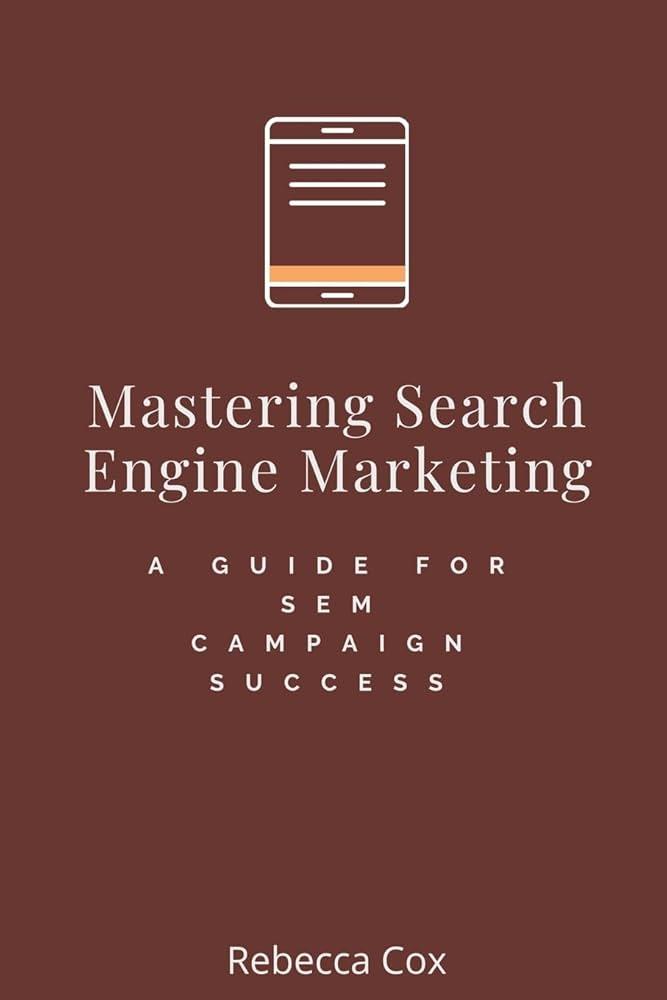 Mastering SEM: The Ultimate Guide to Search Engine Marketing Success